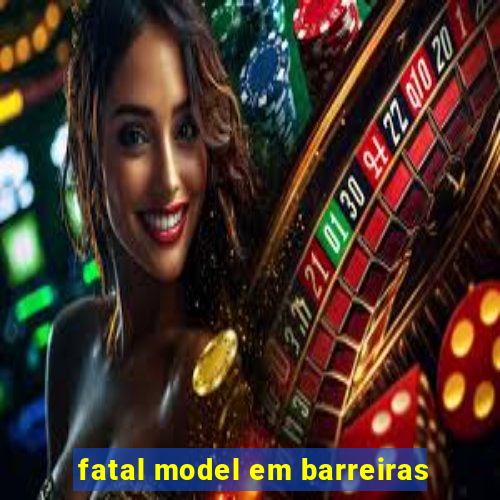 fatal model em barreiras